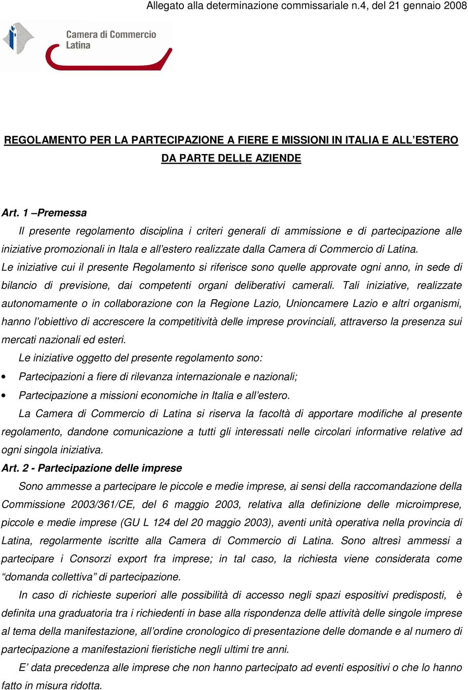 Le iniziative cui il presente Regolamento si riferisce sono quelle approvate ogni anno, in sede di bilancio di previsione, dai competenti organi deliberativi camerali.