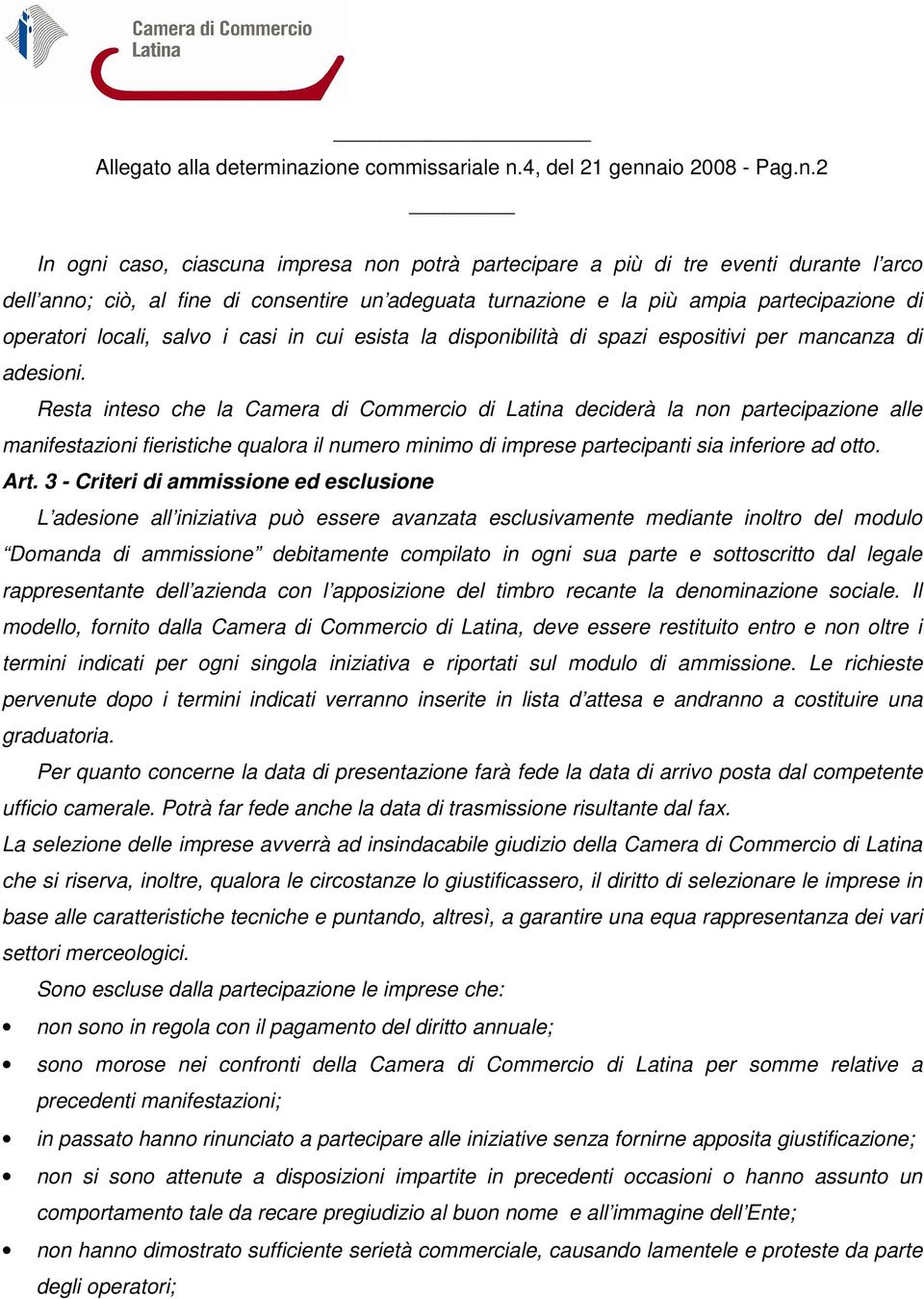 turnazione e la più ampia partecipazione di operatori locali, salvo i casi in cui esista la disponibilità di spazi espositivi per mancanza di adesioni.