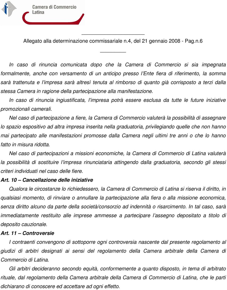 fiera di riferimento, la somma sarà trattenuta e l impresa sarà altresì tenuta al rimborso di quanto già corrisposto a terzi dalla stessa Camera in ragione della partecipazione alla manifestazione.