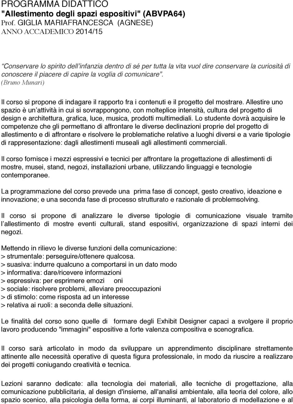 di comunicare. (Bruno Munari) Il corso si propone di indagare il rapporto fra i contenuti e il progetto del mostrare.