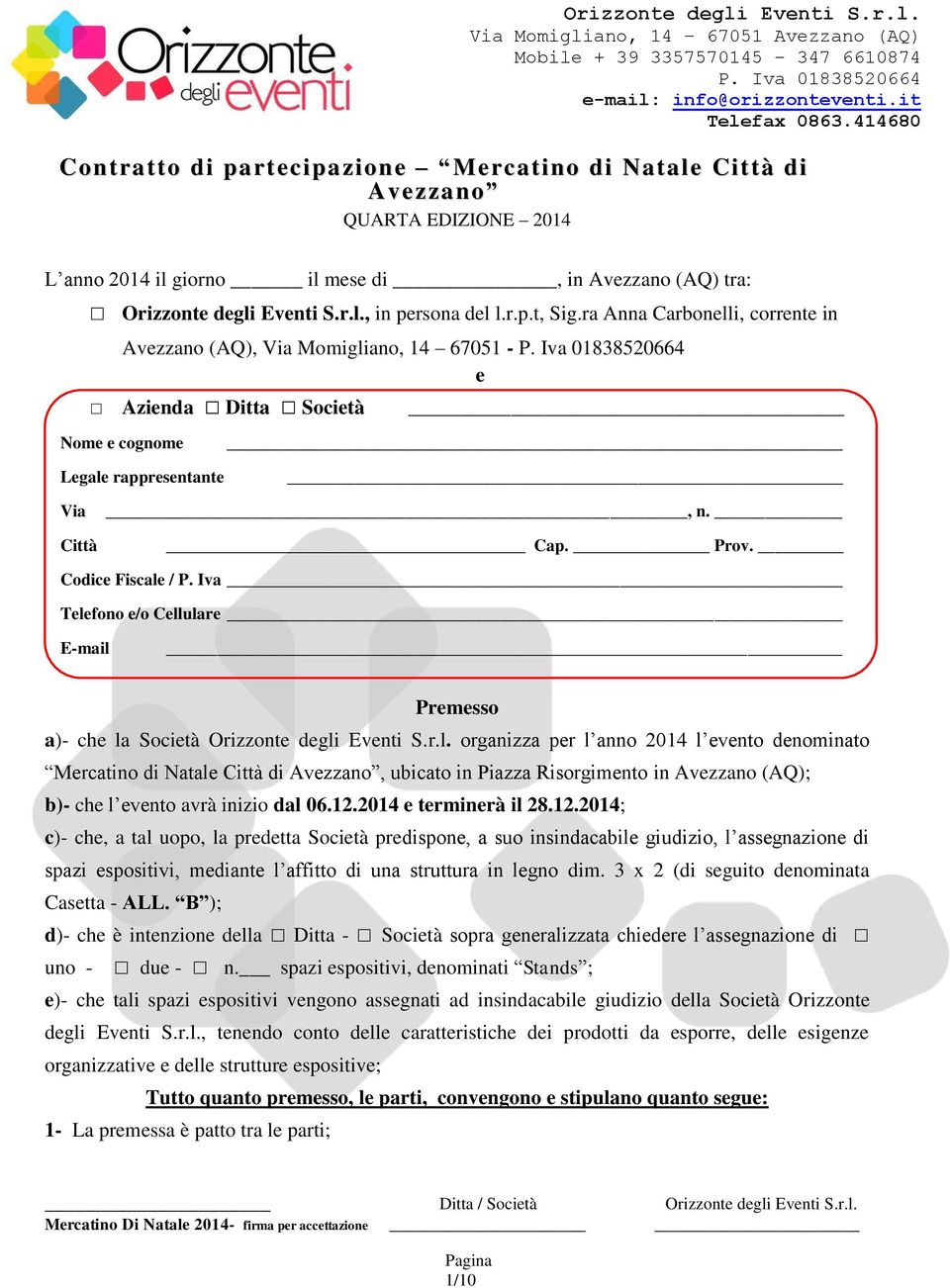 Iva Telefono e/o Cellulare E-mail Premesso a)- che la Società Orizzonte degli Eventi S.r.l. organizza per l anno 2014 l evento denominato Mercatino di Natale Città di Avezzano, ubicato in Piazza Risorgimento in Avezzano (AQ); b)- che l evento avrà inizio dal 06.