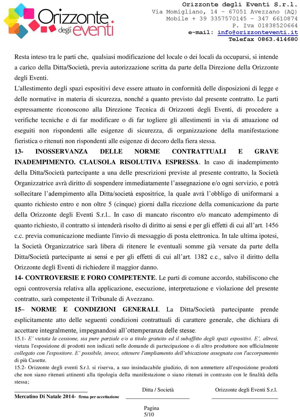 L'allestimento degli spazi espositivi deve essere attuato in conformità delle disposizioni di legge e delle normative in materia di sicurezza, nonché a quanto previsto dal presente contratto.