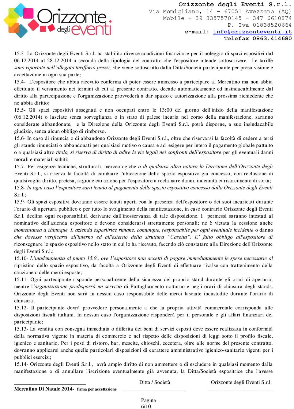 Le tariffe sono riportate nell allegato tariffario prezzi, che viene sottoscritto dalla Ditta/Società partecipante per presa visione e accettazione in ogni sua parte; 15.