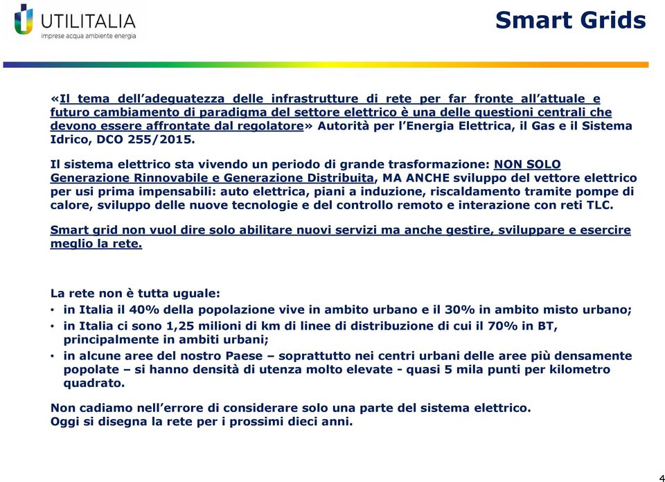 Il sistema elettrico sta vivendo un periodo di grande trasformazione: NON SOLO Generazione Rinnovabile e Generazione Distribuita, MA ANCHE sviluppo del vettore elettrico per usi prima impensabili: