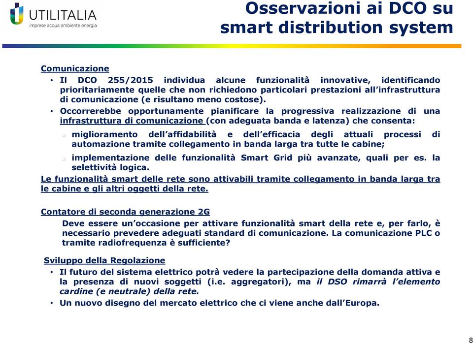 Occorrerebbe opportunamente pianificare la progressiva realizzazione di una infrastruttura di comunicazione(con adeguata banda e latenza) che consenta: miglioramento dell affidabilità e dell