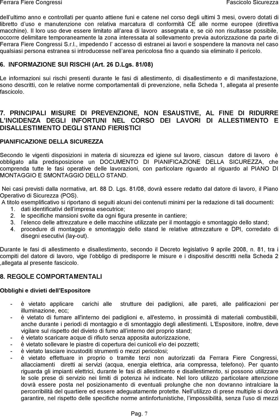 Il loro uso deve essere limitato all area di lavoro assegnata e, se ciò non risultasse possibile, occorre delimitare temporaneamente la zona interessata al sollevamento previa autorizzazione da parte