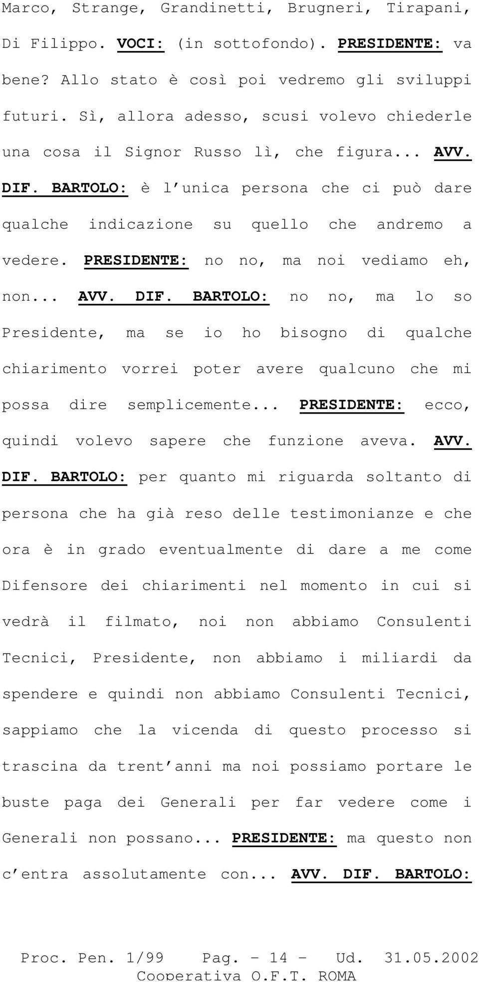 PRESIDENTE: no no, ma noi vediamo eh, non... AVV. DIF. BARTOLO: no no, ma lo so Presidente, ma se io ho bisogno di qualche chiarimento vorrei poter avere qualcuno che mi possa dire semplicemente.