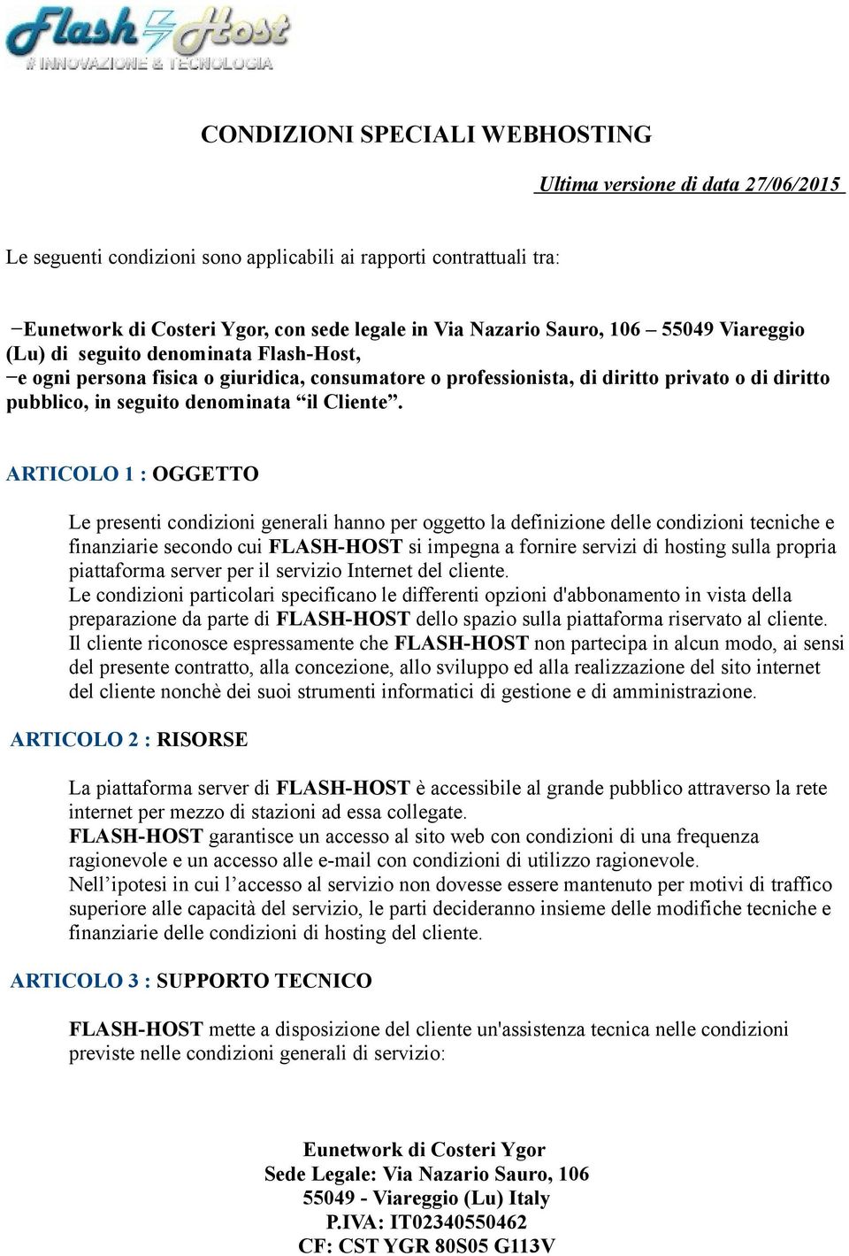 ARTICOLO 1 : OGGETTO Le presenti condizioni generali hanno per oggetto la definizione delle condizioni tecniche e finanziarie secondo cui FLASH-HOST si impegna a fornire servizi di hosting sulla