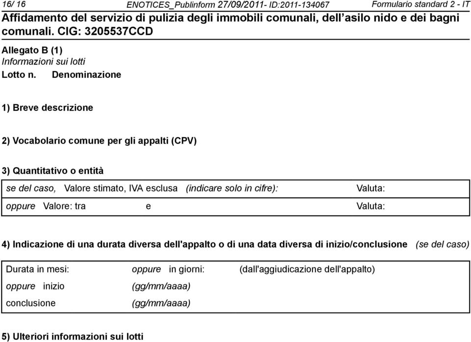 (indicare solo in cifre): Valuta: oppure Valore: tra e Valuta: 4) Indicazione di una durata diversa dell'appalto o di una data diversa di