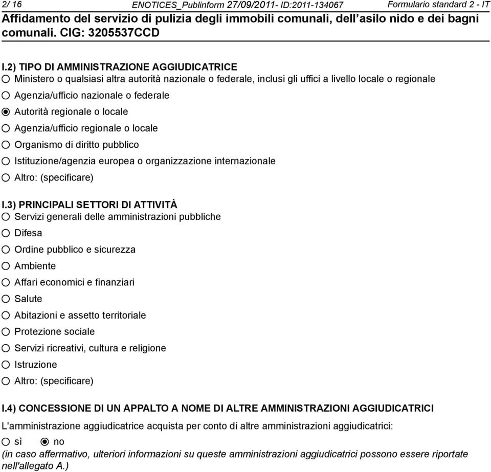 regionale o locale Agenzia/ufficio regionale o locale Organismo di diritto pubblico Istituzione/agenzia europea o organizzazione internazionale Altro: (specificare) I.