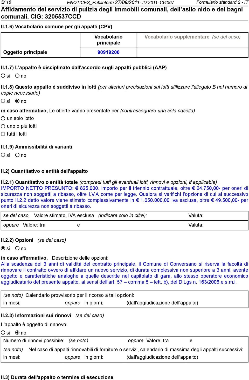 necessario) in caso affermativo, Le offerte van presentate per (contrassegnare una sola casella) un solo lotto u o più lotti tutti i lotti II.1.9) Ammissibilità di varianti II.