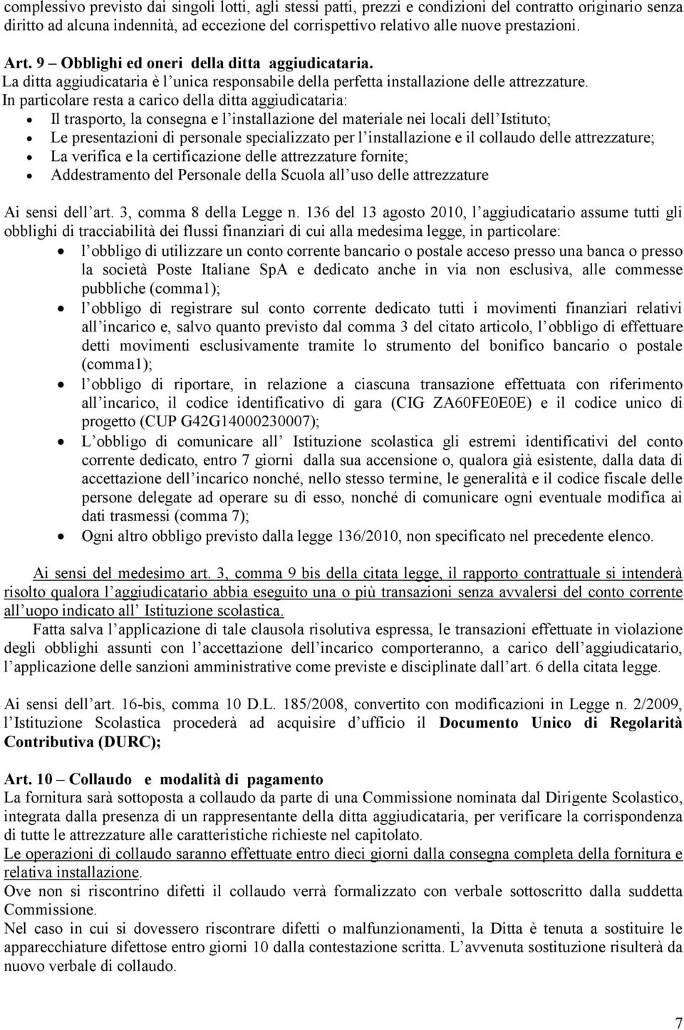 In particolare resta a carico della ditta aggiudicataria: Il trasporto, la consegna e l installazione del materiale nei locali dell Istituto; Le presentazioni di personale specializzato per l