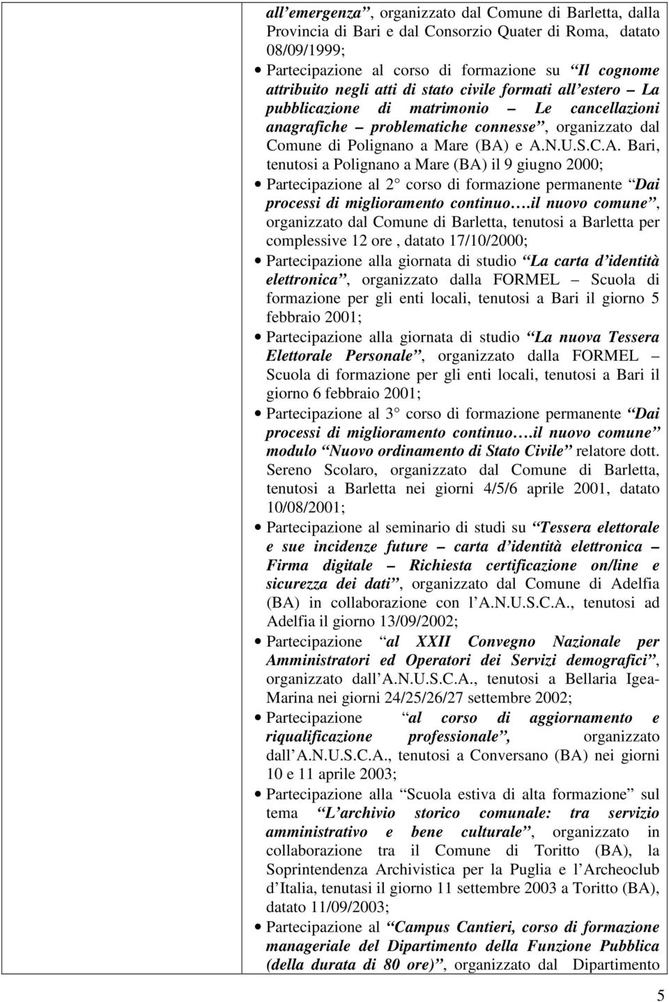 e A.N.U.S.C.A. Bari, tenutosi a Polignano a Mare (BA) il 9 giugno 2000; Partecipazione al 2 corso di formazione permanente Dai processi di miglioramento continuo.