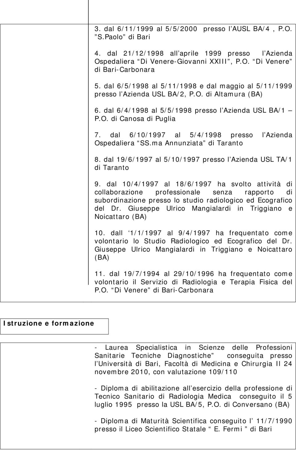 dal 6/10/1997 al 5/4/1998 presso l Azienda Ospedaliera SS.ma Annunziata di Taranto 8. dal 19/6/1997 al 5/10/1997 presso l Azienda USL TA/1 di Taranto 9.