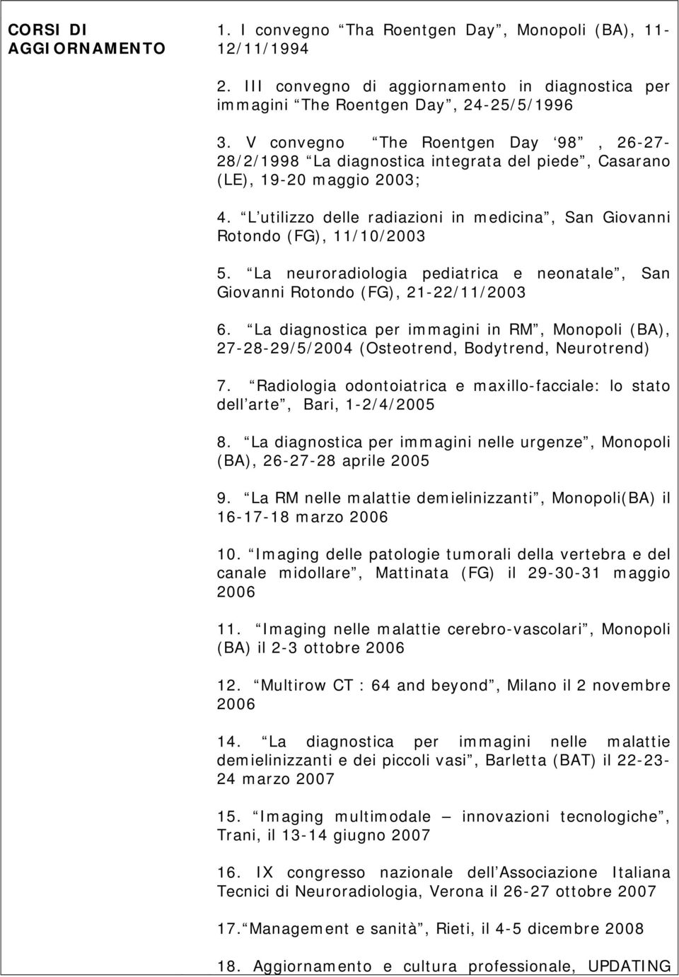 L utilizzo delle radiazioni in medicina, San Giovanni Rotondo (FG), 11/10/2003 5. La neuroradiologia pediatrica e neonatale, San Giovanni Rotondo (FG), 21-22/11/2003 6.