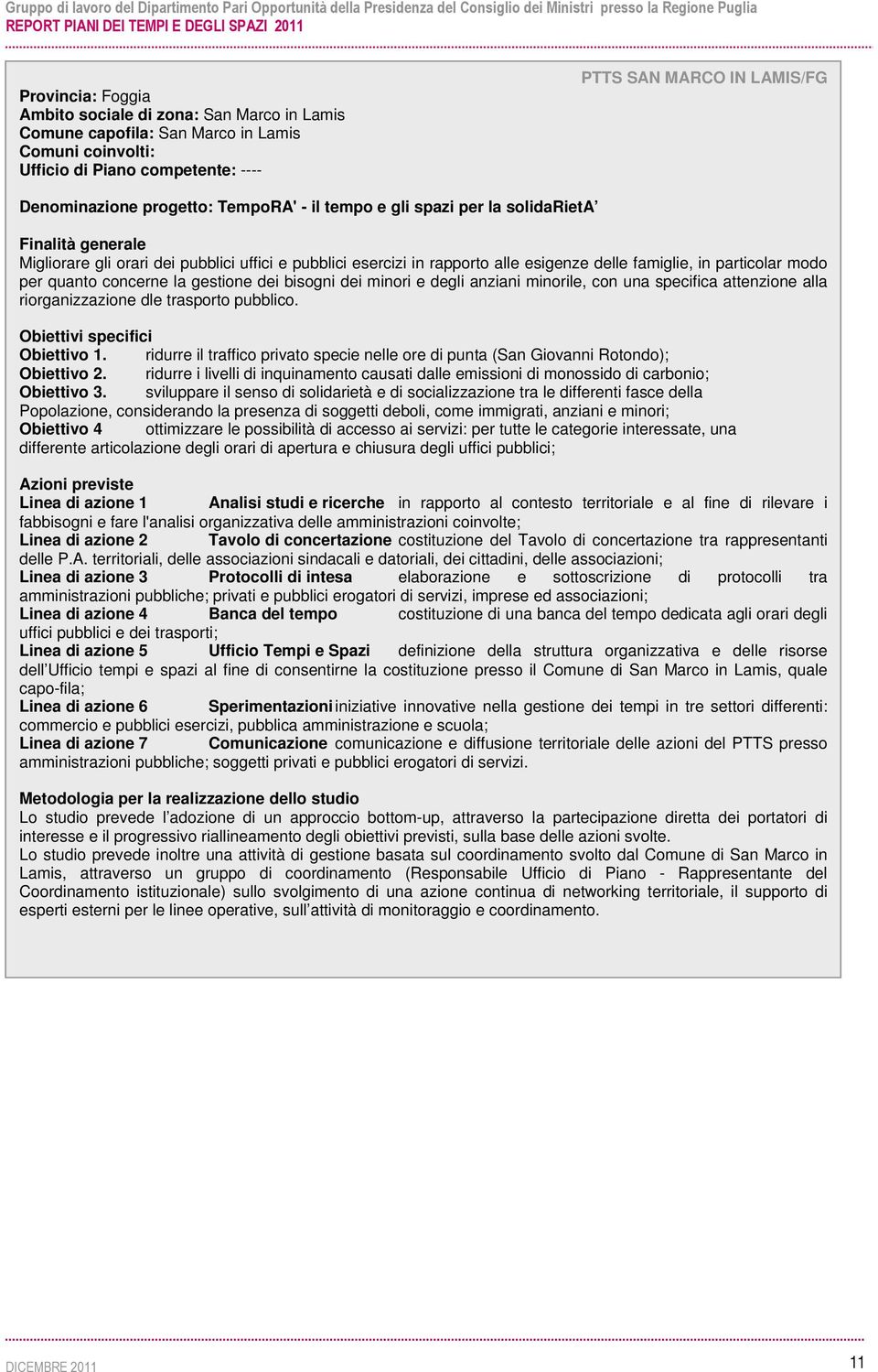 quanto concerne la gestione dei bisogni dei minori e degli anziani minorile, con una specifica attenzione alla riorganizzazione dle trasporto pubblico. Obiettivi specifici Obiettivo 1.