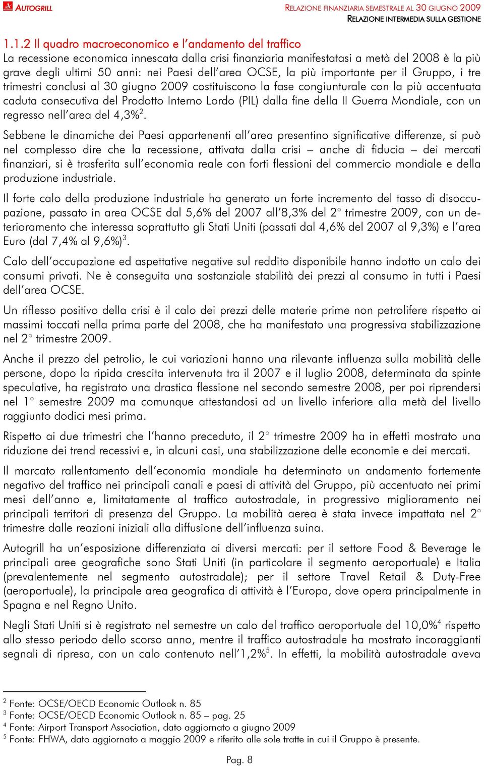 area OCSE, la più importante per il Gruppo, i tre trimestri conclusi al 30 giugno 2009 costituiscono la fase congiunturale con la più accentuata caduta consecutiva del Prodotto Interno Lordo (PIL)