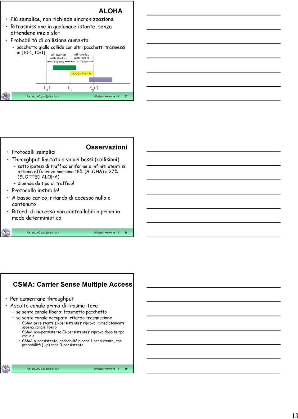 it Wireless Networks I 37 Osservazioni Protocolli semplici Throughput limitato a valori bassi (collisioni) sotto ipotesi di traffico uniforme e infiniti utenti si ottiene efficienza massima 18%