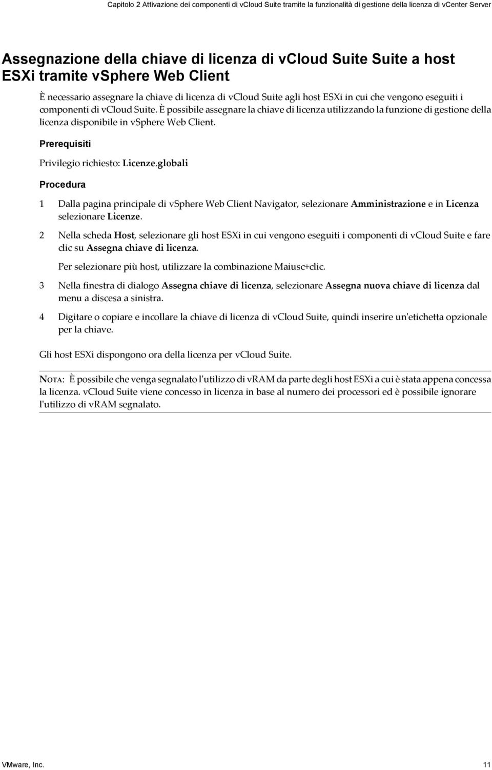 È possibile assegnare la chiave di licenza utilizzando la funzione di gestione della licenza disponibile in vsphere Web Client. Prerequisiti Privilegio richiesto: Licenze.