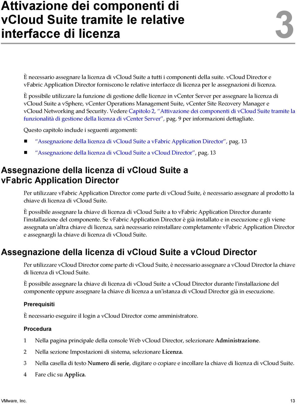 È possibile utilizzare la funzione di gestione delle licenze in vcenter Server per assegnare la licenza di vcloud Suite a vsphere, vcenter Operations Management Suite, vcenter Site Recovery Manager e