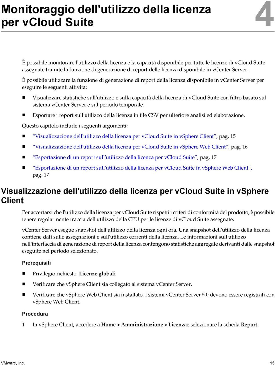 È possibile utilizzare la funzione di generazione di report della licenza disponibile in vcenter Server per eseguire le seguenti attività: Visualizzare statistiche sull'utilizzo e sulla capacità