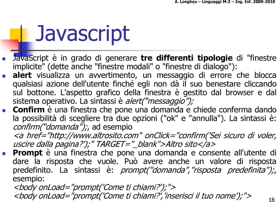 La sintassi è alert( messaggio ); Confirm è una finestra che pone una domanda e chiede conferma dando la possibilità di scegliere tra due opzioni ("ok" e "annulla").