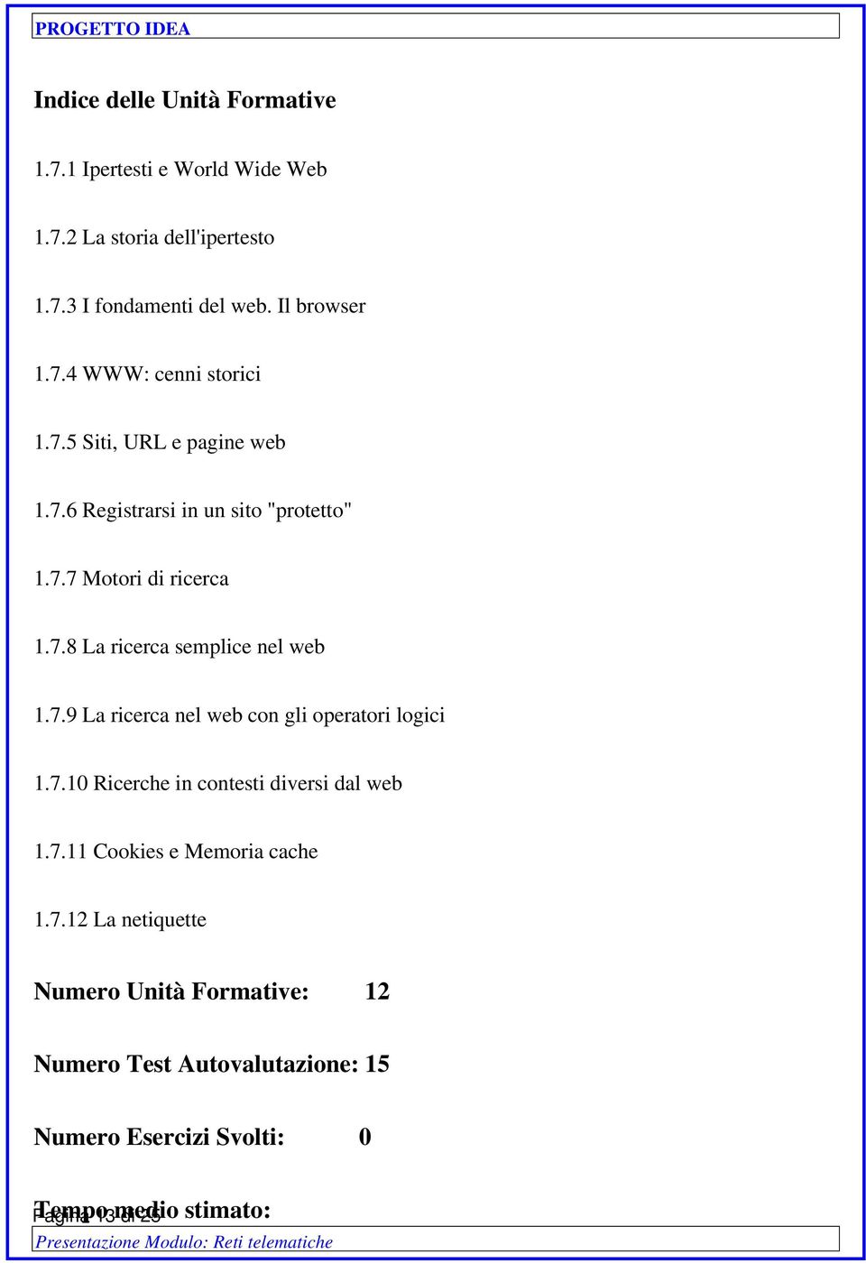 7.9 La ricerca nel web con gli operatori logici 1.7.10 Ricerche in contesti diversi dal web 1.7.11 Cookies e Memoria cache 1.