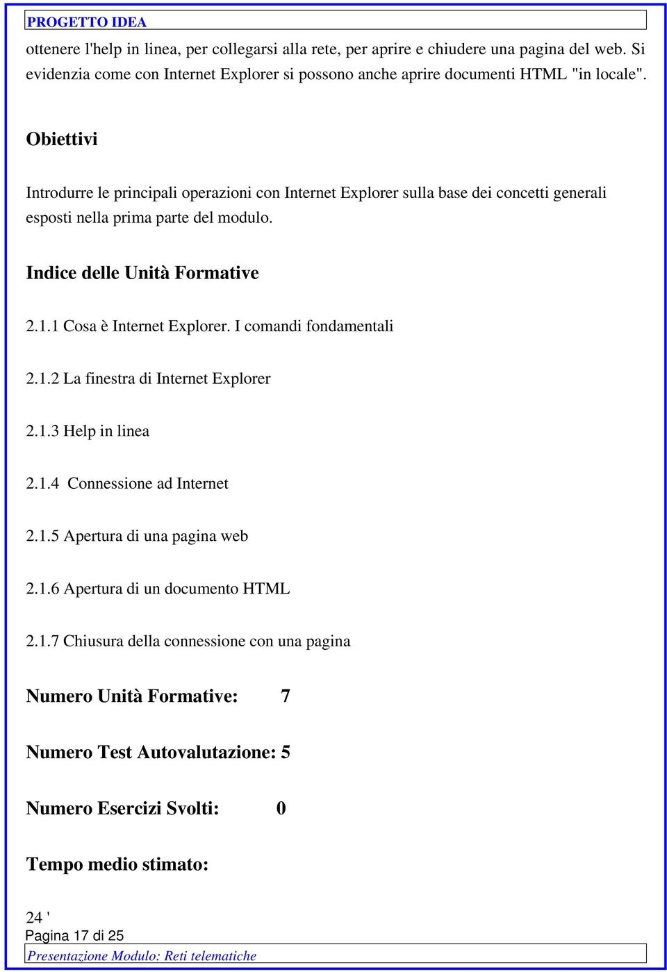 Introdurre le principali operazioni con Internet Explorer sulla base dei concetti generali esposti nella prima parte del modulo. 2.1.1 Cosa è Internet Explorer.