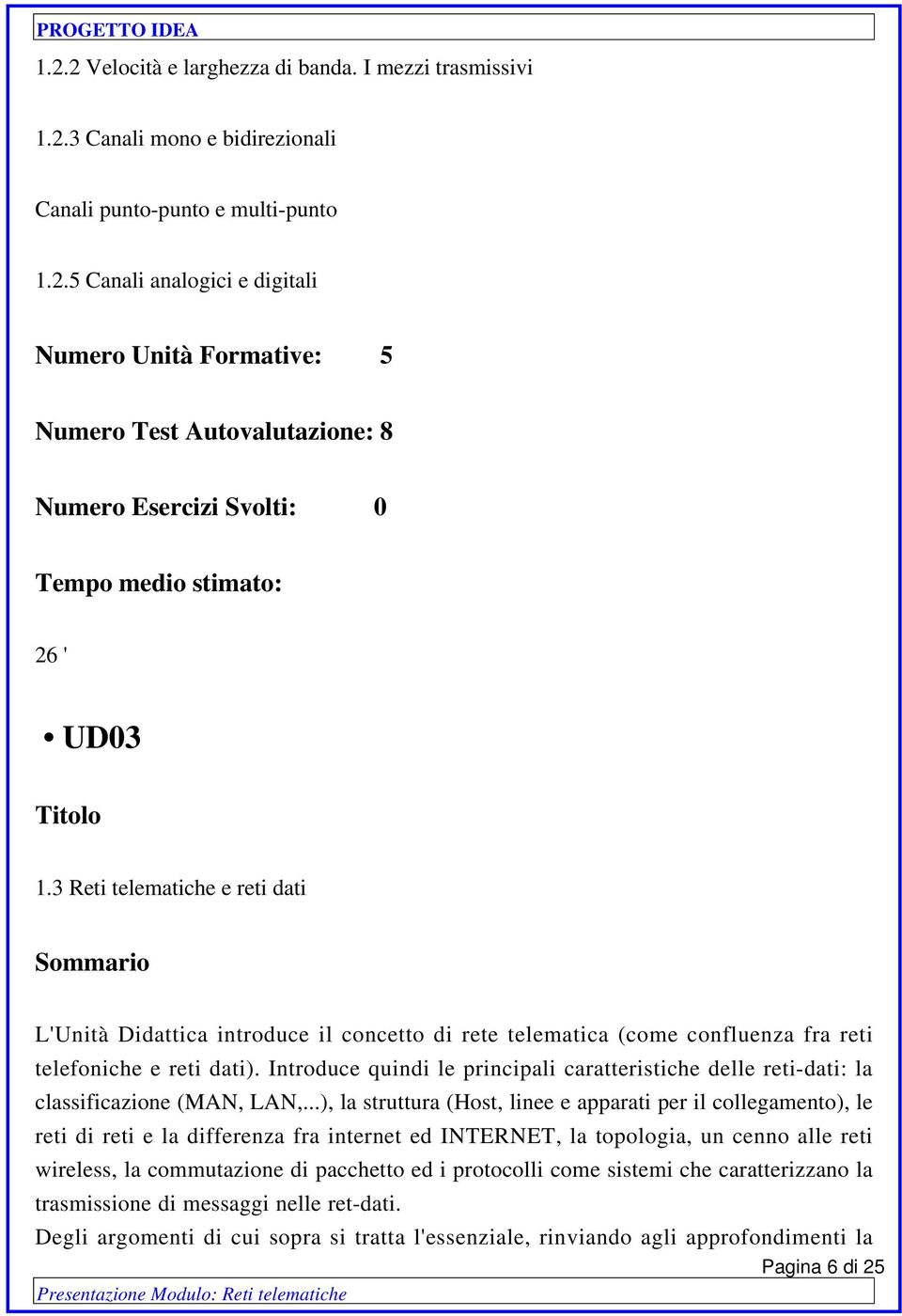 Introduce quindi le principali caratteristiche delle reti-dati: la classificazione (MAN, LAN,.