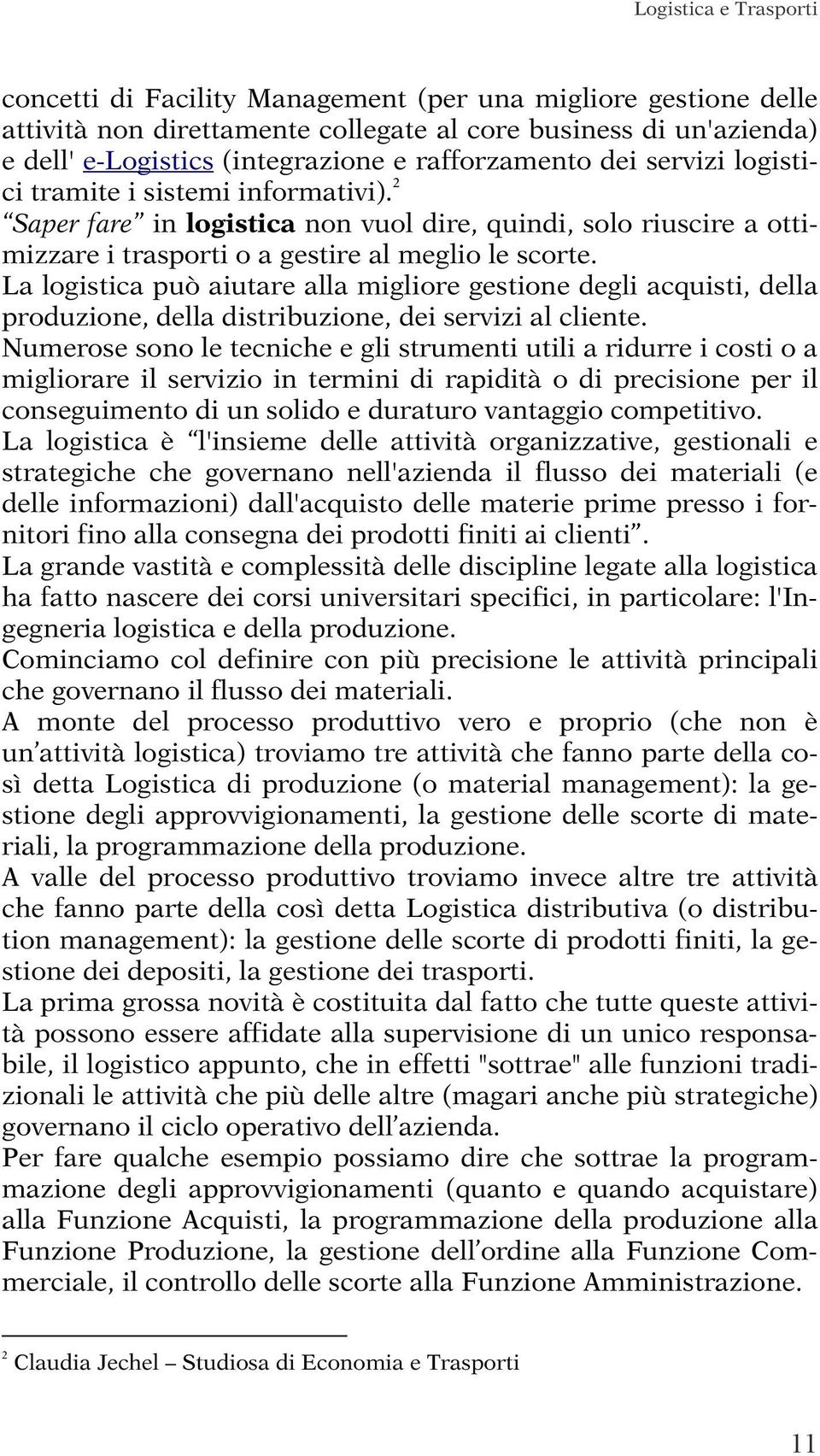 La logistica può aiutare alla migliore gestione degli acquisti, della produzione, della distribuzione, dei servizi al cliente.