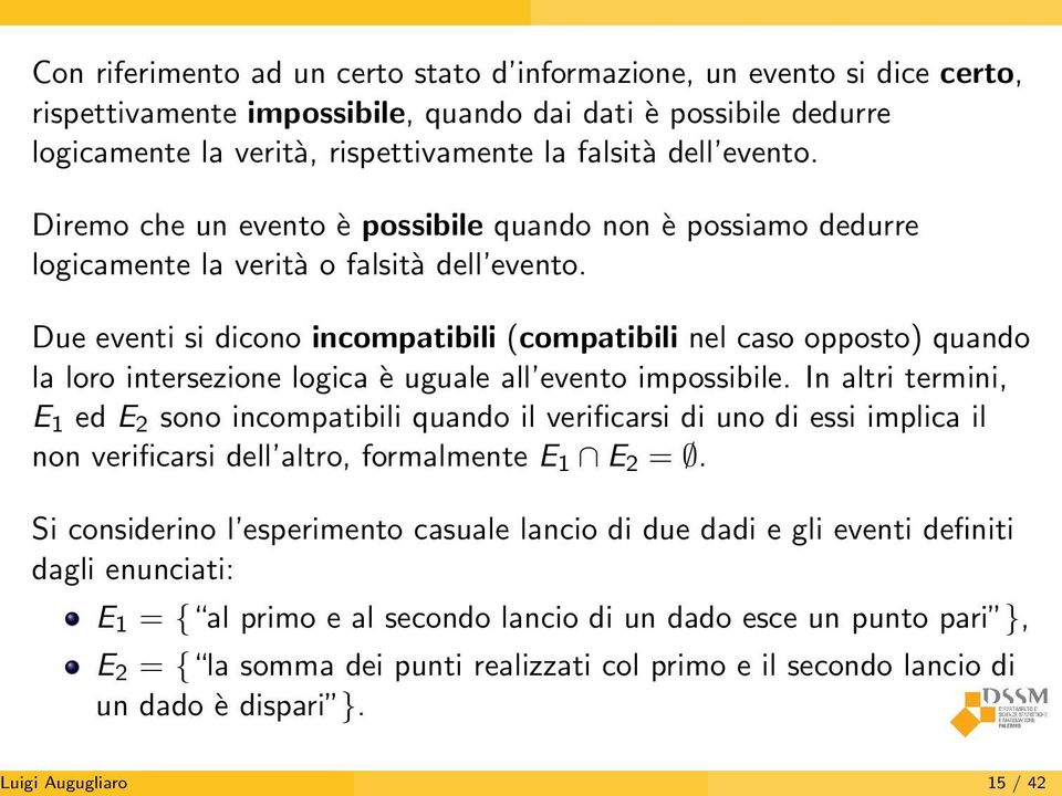 Due eventi si dicono incompatibili (compatibili nel caso opposto) quando la loro intersezione logica è uguale all evento impossibile.