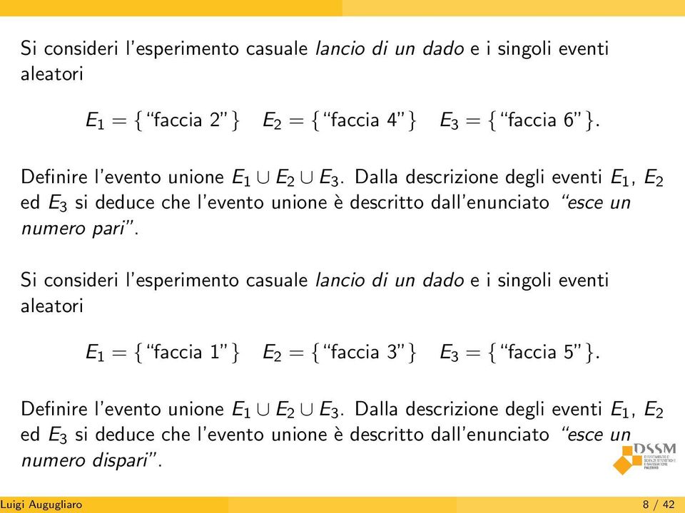 Dalla descrizione degli eventi E 1, E 2 ed E 3 si deduce che l evento unione è descritto dall enunciato esce un numero pari.