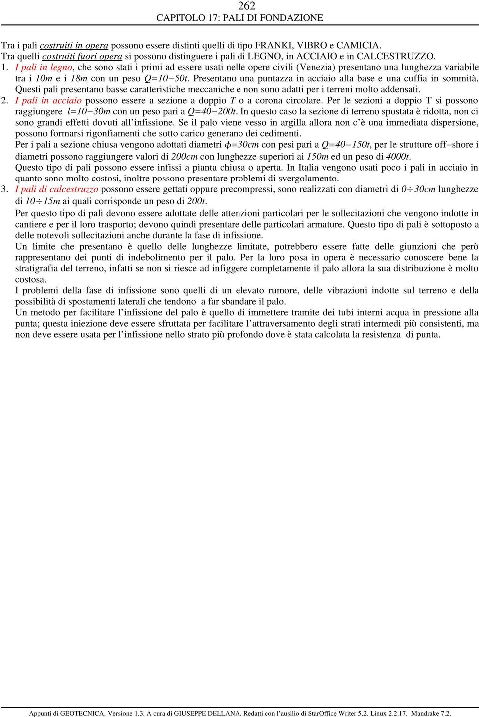 Presentano una puntazza in acciaio alla base e una cuffia in sommità. Questi pali presentano basse caratteristiche meccaniche e non sono adatti per i terreni molto addensati. 2.