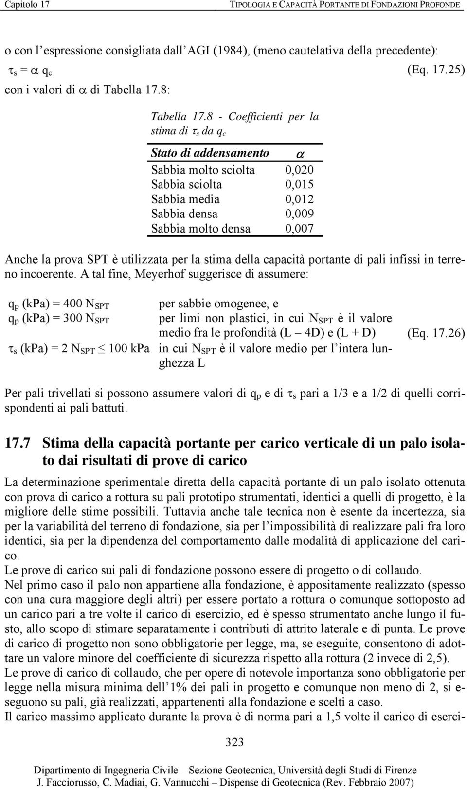 Tuttavia anche tale tecnica non è esente da incertezza, sia per la variabilità del terreno di fondazione, sia per l impossibilità di realizzare pali fra loro identici, sia per la dipendenza del