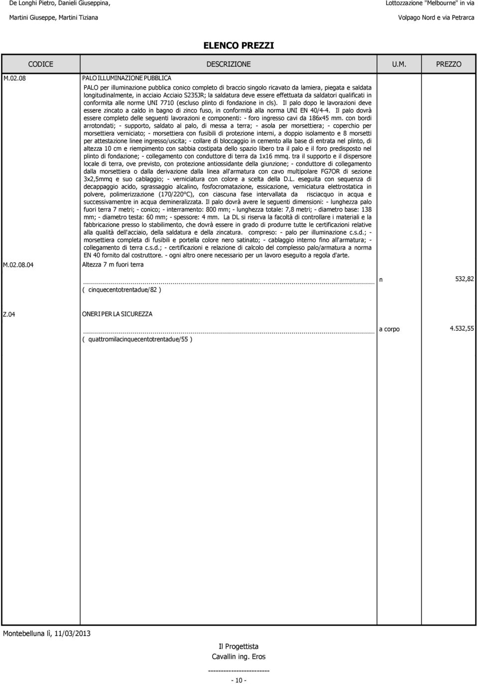 04 PALOILLUMINAZIONE PUBBLICA PALO per illuiazioe pubblica coico copleto di braccio sigolo ricavato da laiera, piegata e saldata logitudialete, i acciaio Acciaio S235JR; la saldatura deve essere