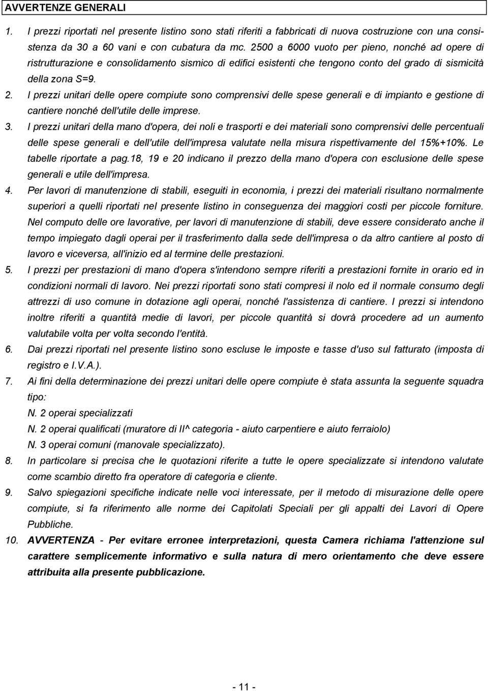 I prezzi unitari delle opere compiute sono comprensivi delle spese generali e di impianto e gestione di cantiere nonché dell'utile delle imprese. 3.