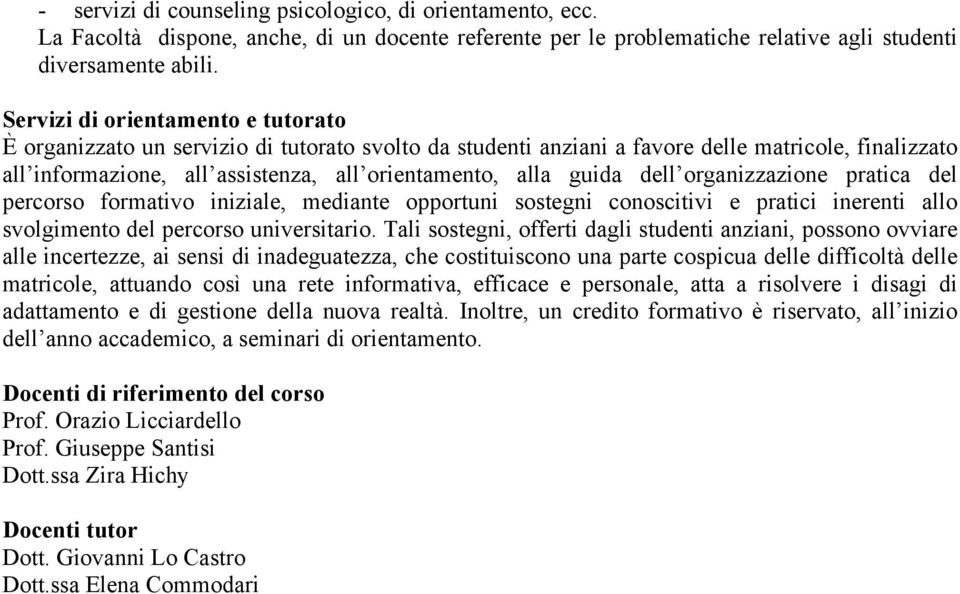 guida dell organizzazione pratica del percorso formativo iniziale, mediante opportuni sostegni conoscitivi e pratici inerenti allo svolgimento del percorso universitario.