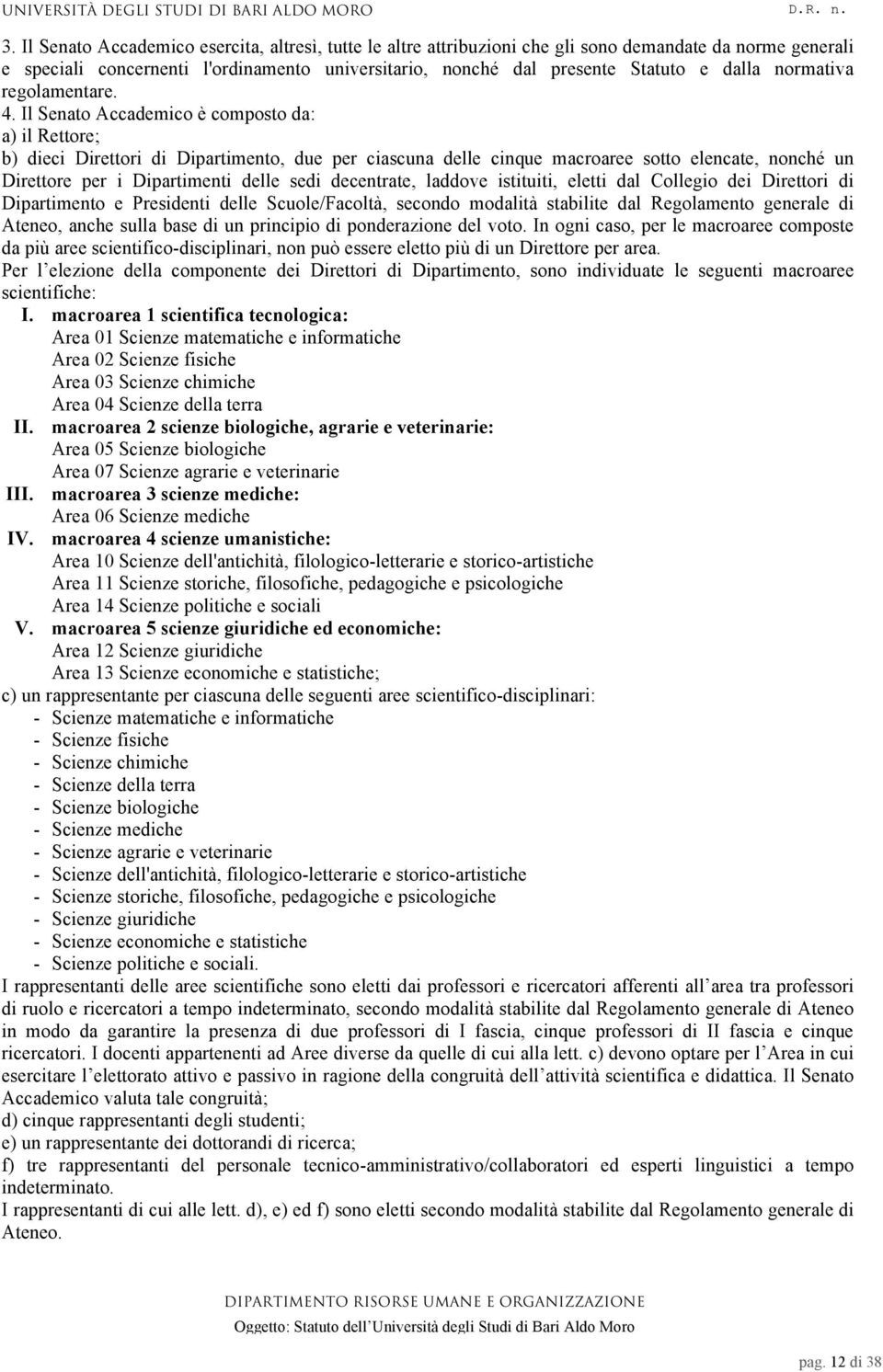 Il Senato Accademico è composto da: a) il Rettore; b) dieci Direttori di Dipartimento, due per ciascuna delle cinque macroaree sotto elencate, nonché un Direttore per i Dipartimenti delle sedi