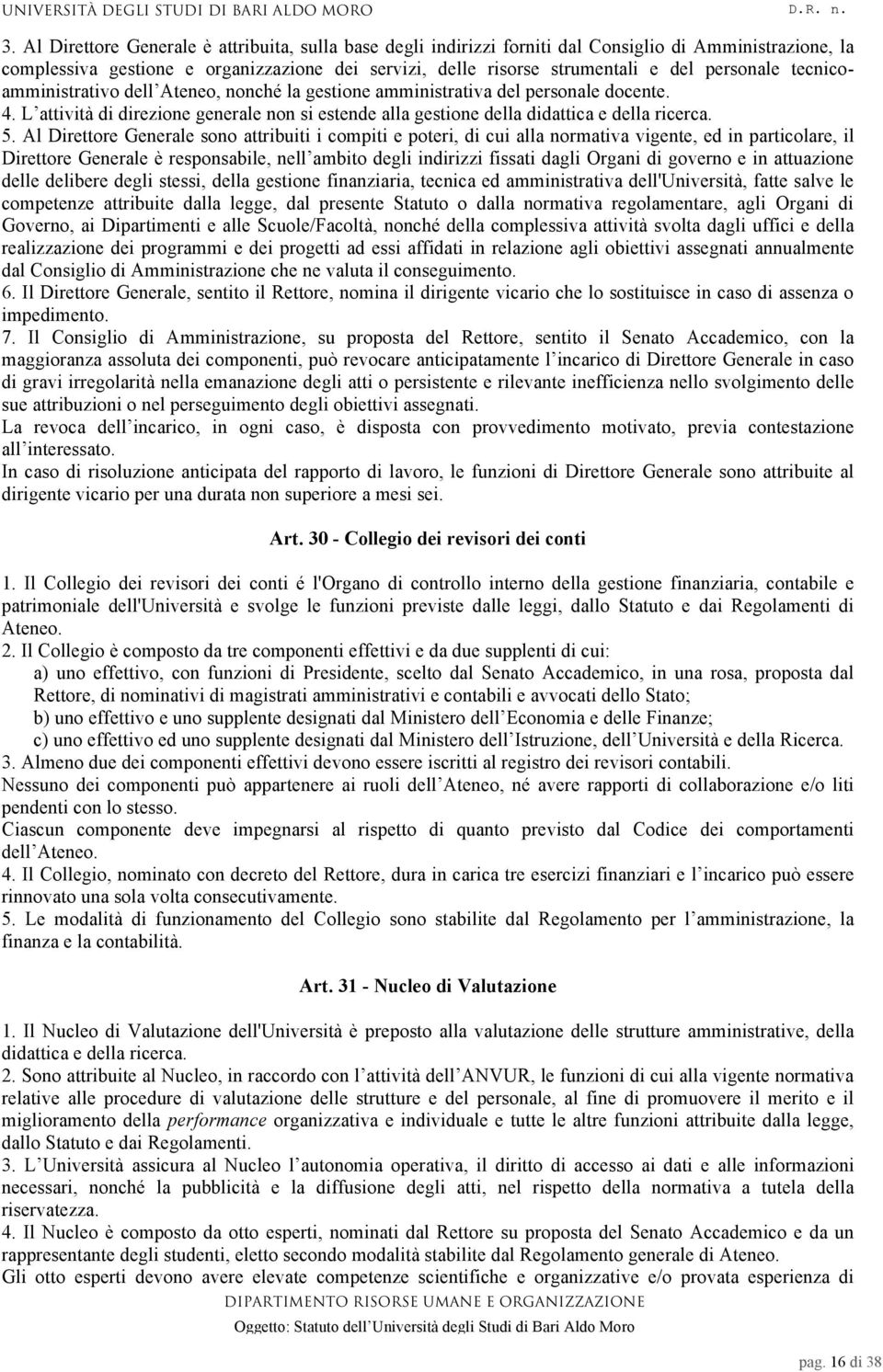 5. Al Direttore Generale sono attribuiti i compiti e poteri, di cui alla normativa vigente, ed in particolare, il Direttore Generale è responsabile, nell ambito degli indirizzi fissati dagli Organi