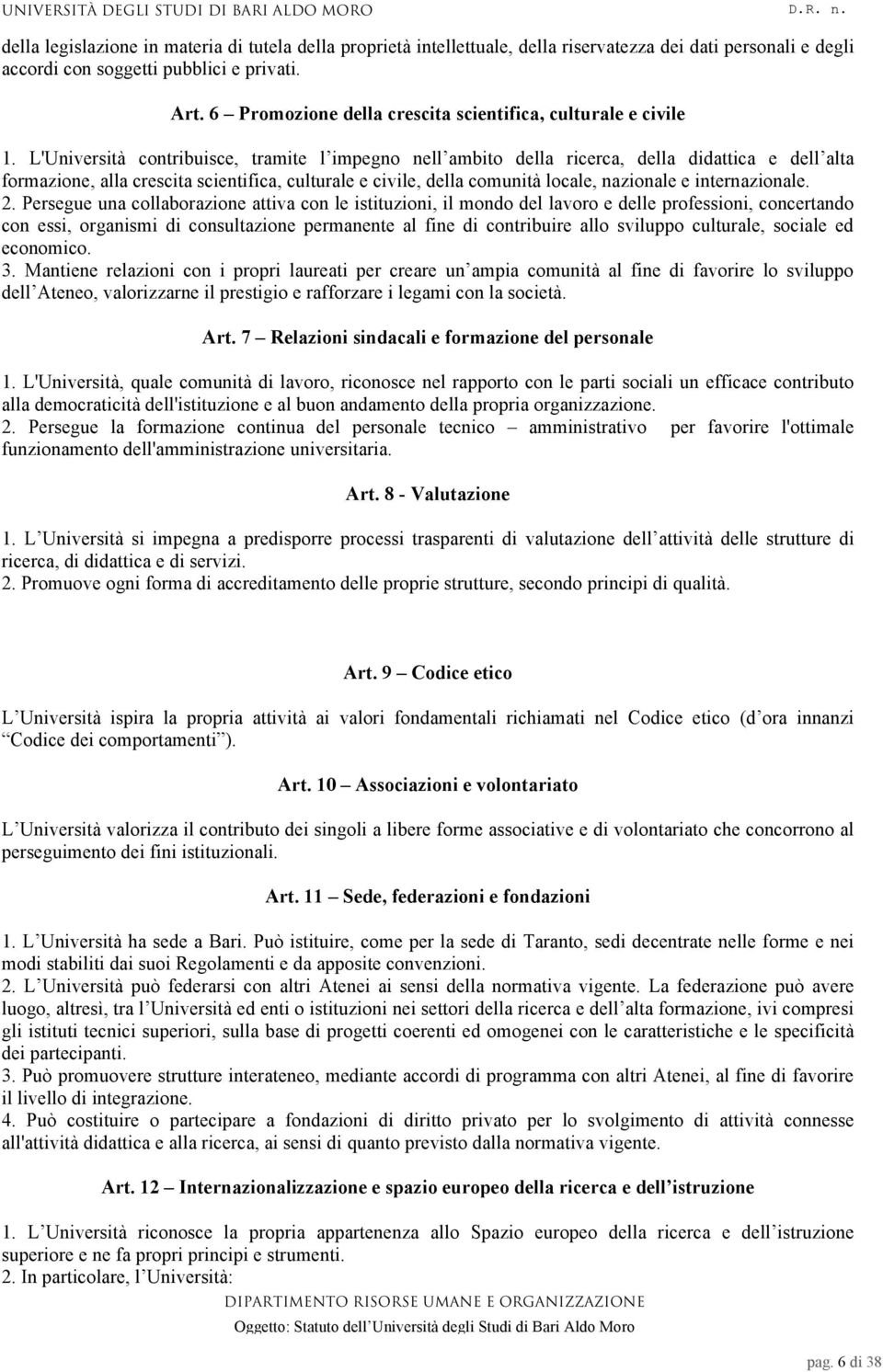 L'Università contribuisce, tramite l impegno nell ambito della ricerca, della didattica e dell alta formazione, alla crescita scientifica, culturale e civile, della comunità locale, nazionale e