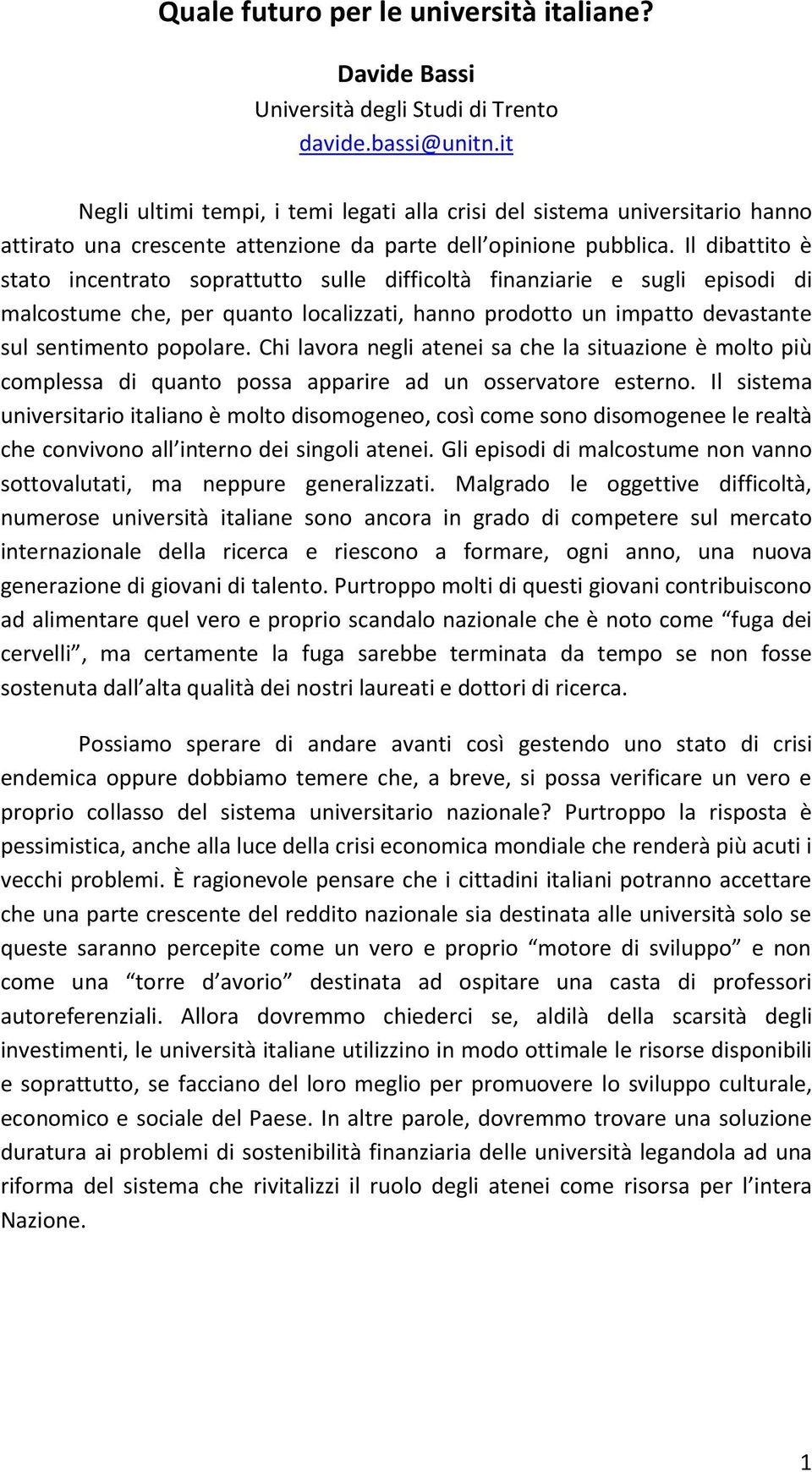 Il dibattito è stato incentrato soprattutto sulle difficoltà finanziarie e sugli episodi di malcostume che, per quanto localizzati, hanno prodotto un impatto devastante sul sentimento popolare.