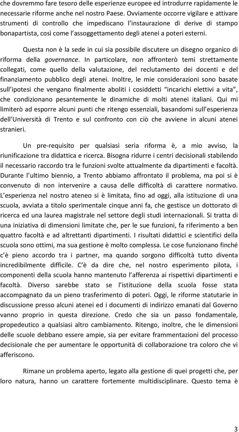 Questa non è la sede in cui sia possibile discutere un disegno organico di riforma della governance.