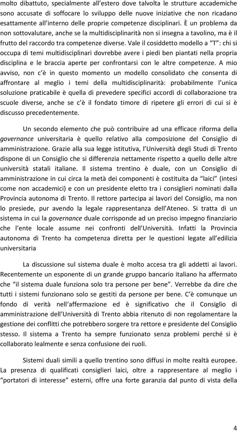 Vale il cosiddetto modello a T : chi si occupa di temi multidisciplinari dovrebbe avere i piedi ben piantati nella propria disciplina e le braccia aperte per confrontarsi con le altre competenze.