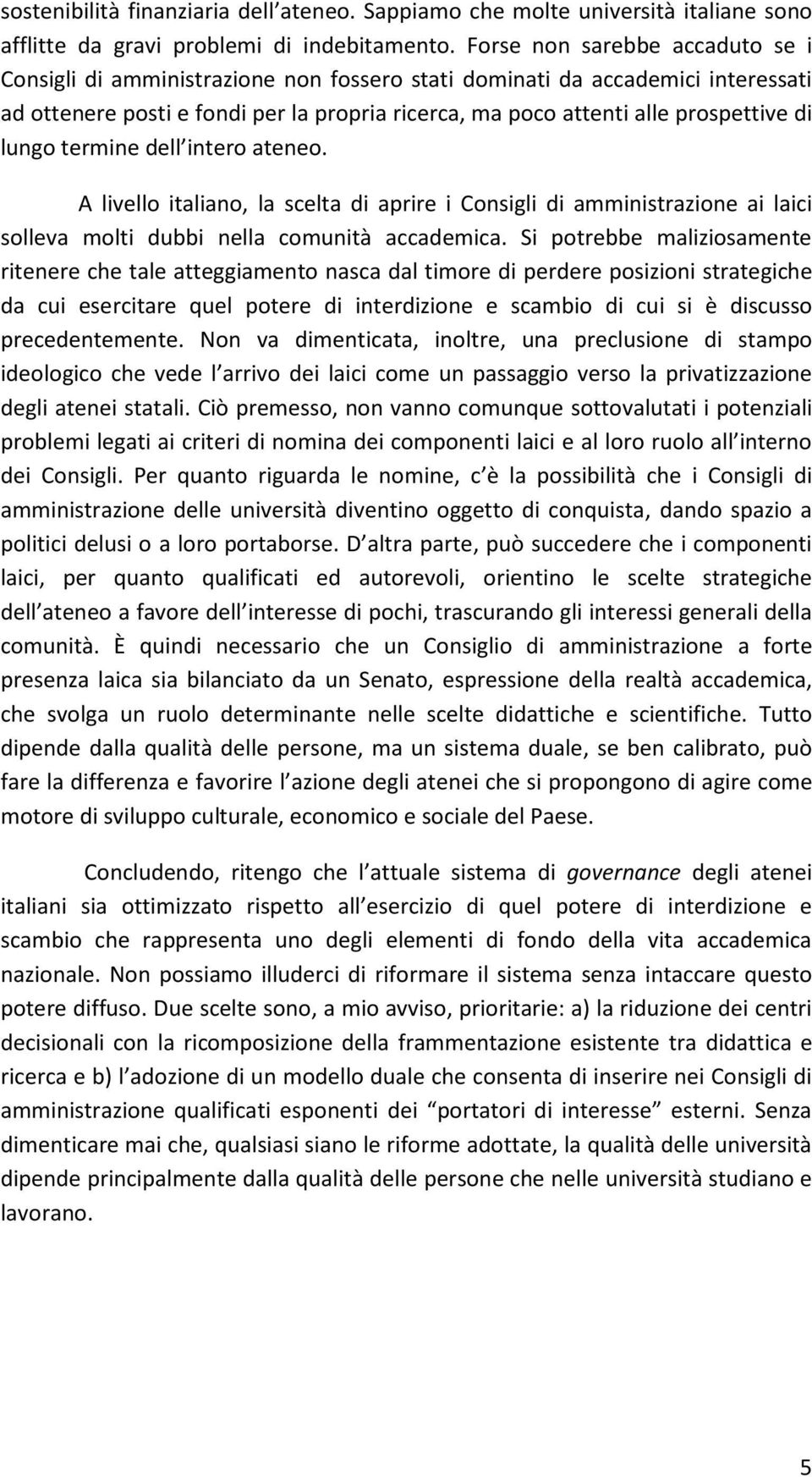 lungo termine dell intero ateneo. A livello italiano, la scelta di aprire i Consigli di amministrazione ai laici solleva molti dubbi nella comunità accademica.