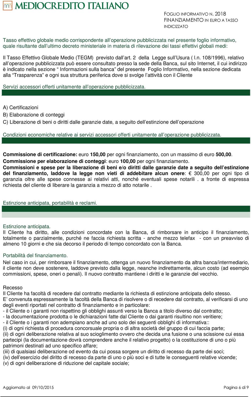 108/1996), relativo all operazione pubblicizzata può essere consultato presso la sede della Banca, sul sito Internet, il cui indirizzo è indicato nella sezione Informazioni sulla banca del presente