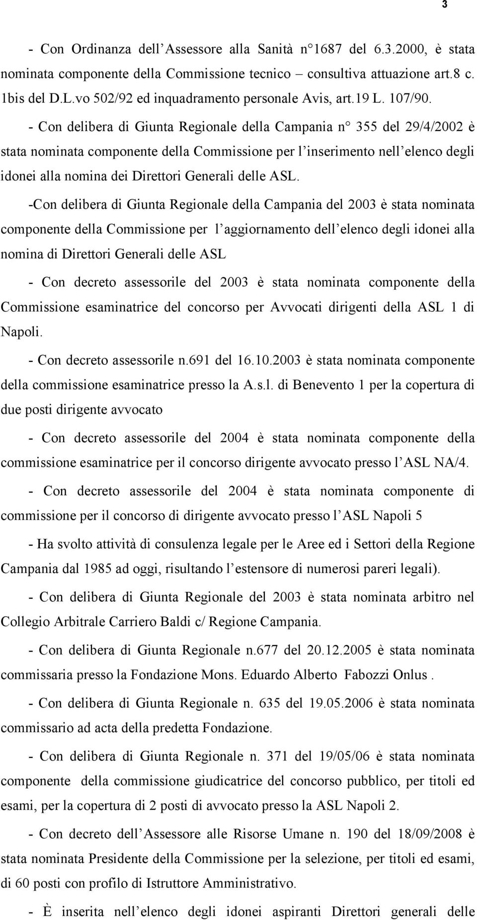 - Con delibera di Giunta Regionale della Campania n 355 del 29/4/2002 è stata nominata componente della Commissione per l inserimento nell elenco degli idonei alla nomina dei Direttori Generali delle