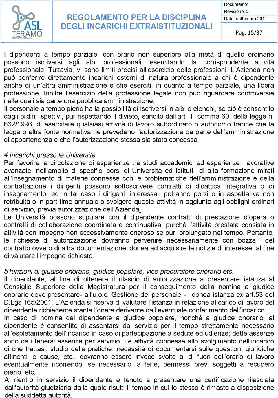 L Azienda non può conferire direttamente incarichi esterni di natura professionale a chi è dipendente anche di un altra amministrazione e che eserciti, in quanto a tempo parziale, una libera