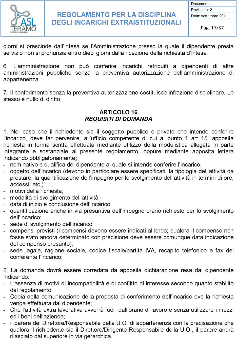 Il conferimento senza la preventiva autorizzazione costituisce infrazione disciplinare. Lo stesso è nullo di diritto. ARTICOLO 16 REQUISITI DI DOMANDA 1.