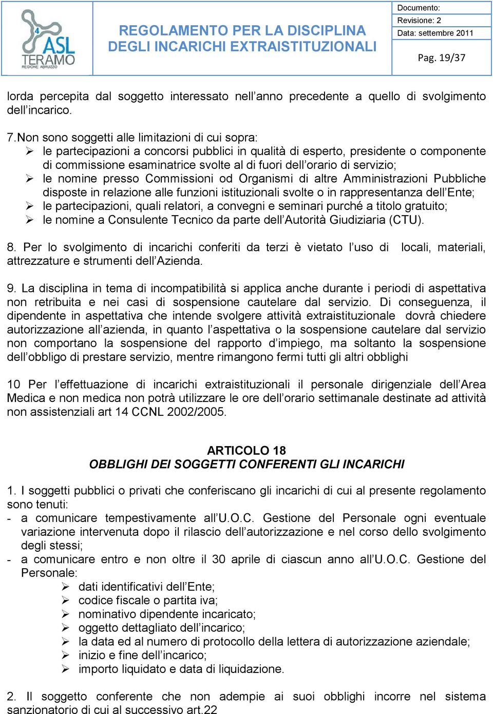 servizio; le nomine presso Commissioni od Organismi di altre Amministrazioni Pubbliche disposte in relazione alle funzioni istituzionali svolte o in rappresentanza dell Ente; le partecipazioni, quali