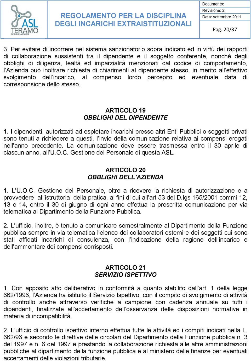 diligenza, lealtà ed imparzialità menzionati dal codice di comportamento, l Azienda può inoltrare richiesta di chiarimenti al dipendente stesso, in merito all effettivo svolgimento dell incarico, al